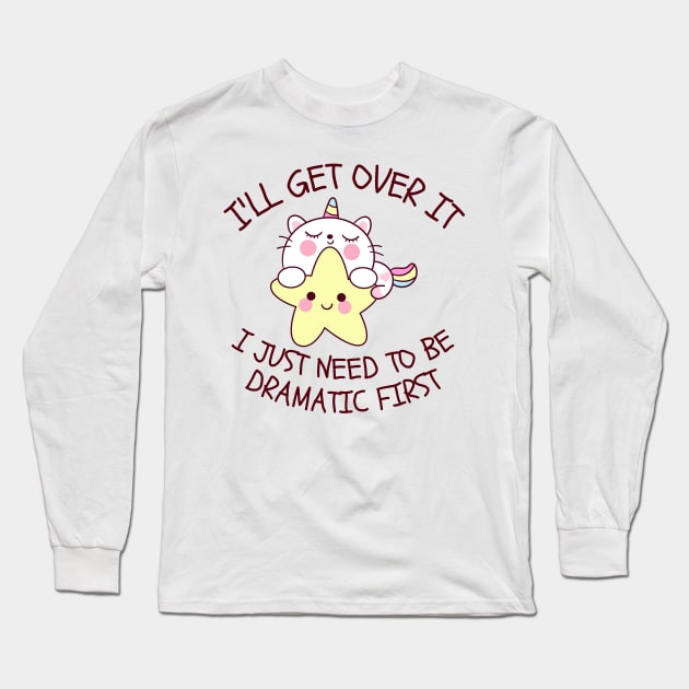 I'll Get Over It I Just Need To Be Dramatic First Long Sleeve T-Shirt by CoubaCarla